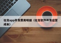 社交app开发费用明细（社交软件开发运营成本）