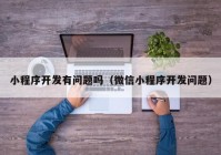 小程序开发有问题吗（微信小程序开发问题）