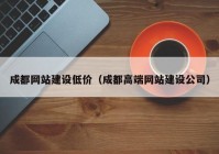 成都网站建设低价（成都高端网站建设公司）