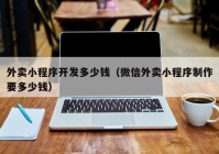 外卖小程序开发多少钱（微信外卖小程序制作要多少钱）